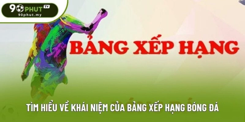 Tìm hiểu về khái niệm của bảng xếp hạng bóng đá Tìm hiểu về khái niệm của bảng xếp hạng bóng đá